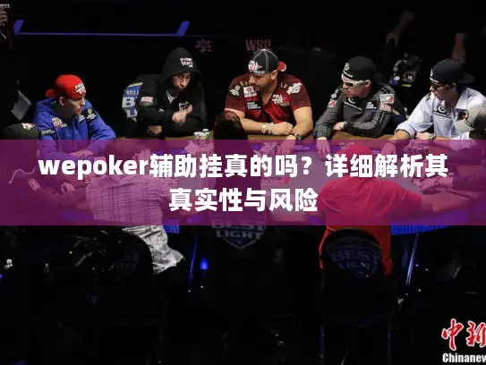wepoker辅助挂真的吗？详细解析其真实性与风险