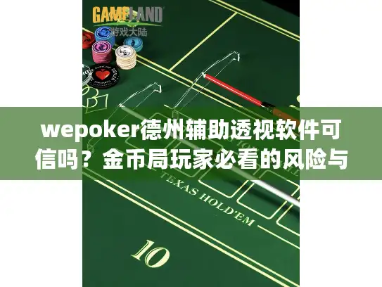 wepoker德州辅助透视软件可信吗?金币局玩家必看的风险与替代战术 wepoker德州辅助透视软件可信吗?金币局玩家必看的风险与替代战术