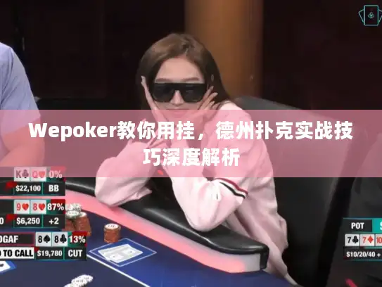 Wepoker教你用挂，德州扑克实战技巧深度解析