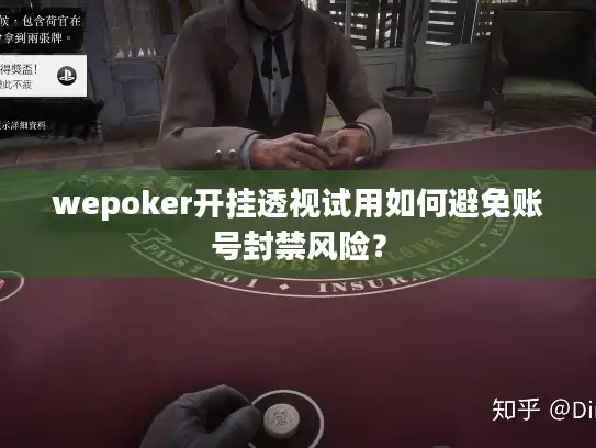 wepoker开挂透视试用如何避免账号封禁风险？