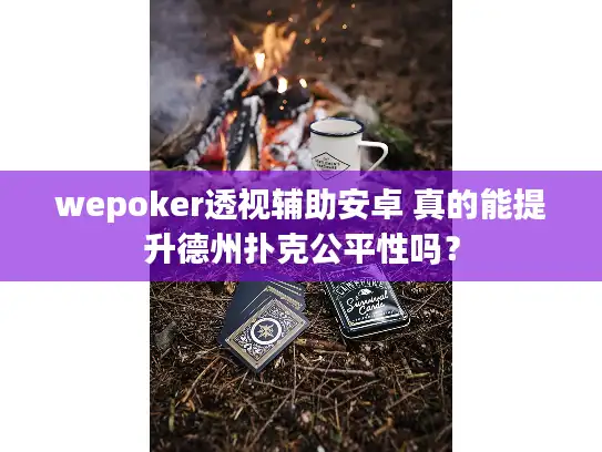 wepoker透视辅助安卓 真的能提升德州扑克公平性吗？
