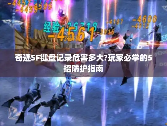奇迹SF键盘记录危害多大?玩家必学的5招防护指南
