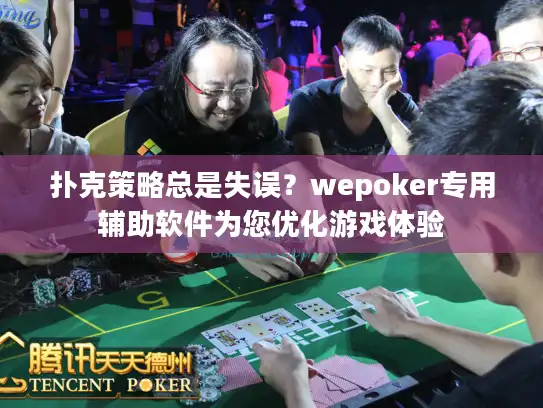 扑克策略总是失误？wepoker专用辅助软件为您优化游戏体验