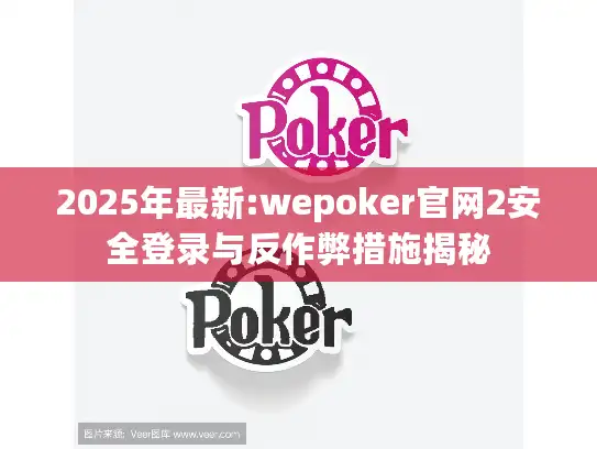 2025年最新:wepoker官网2安全登录与反作弊措施揭秘