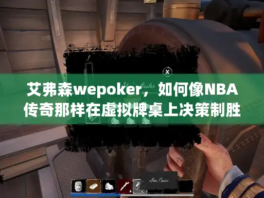 艾弗森wepoker，如何像NBA传奇那样在虚拟牌桌上决策制胜