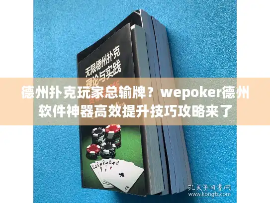 德州扑克玩家总输牌？wepoker德州软件神器高效提升技巧攻略来了