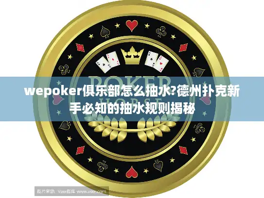 wepoker俱乐部怎么抽水?德州扑克新手必知的抽水规则揭秘