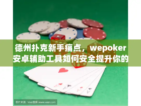 德州扑克新手痛点，wepoker安卓辅助工具如何安全提升你的游戏技能？