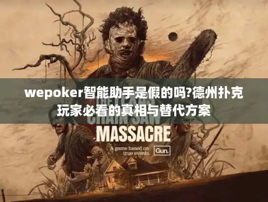 wepoker智能助手是假的吗?德州扑克玩家必看的真相与替代方案