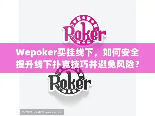 Wepoker买挂线下，如何安全提升线下扑克技巧并避免风险？