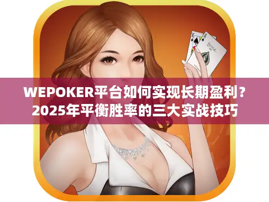 WEPOKER平台如何实现长期盈利？2025年平衡胜率的三大实战技巧