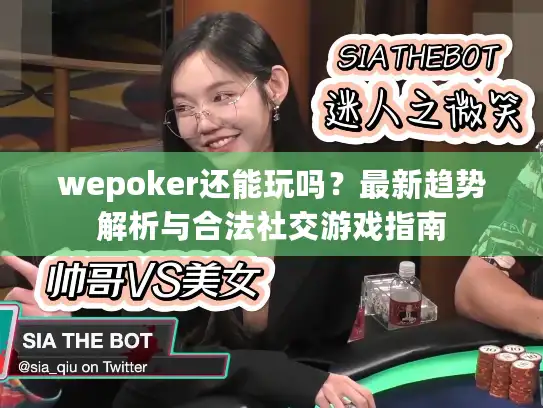 wepoker还能玩吗？最新趋势解析与合法社交游戏指南