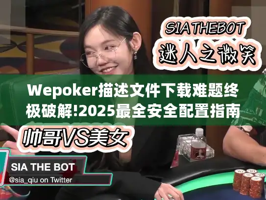 Wepoker描述文件下载难题终极破解!2025最全安全配置指南