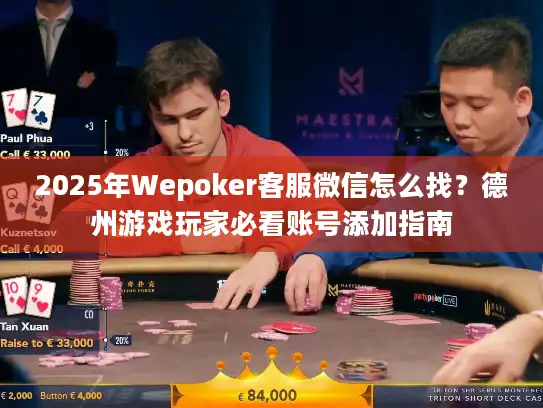 2025年Wepoker客服微信怎么找？德州游戏玩家必看账号添加指南