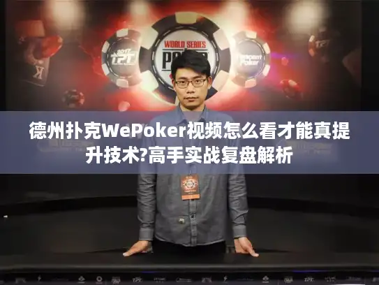 德州扑克WePoker视频怎么看才能真提升技术?高手实战复盘解析
