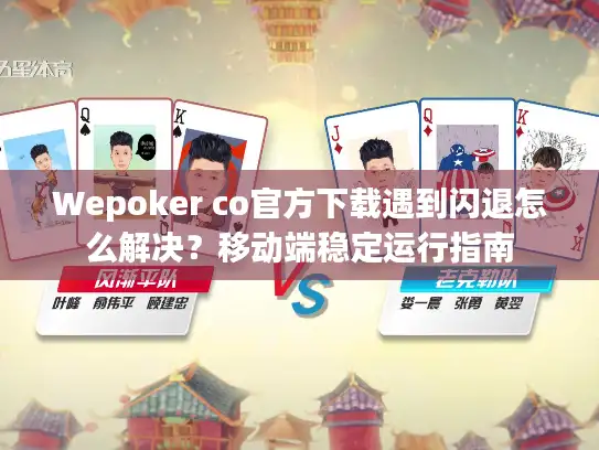 Wepoker co官方下载遇到闪退怎么解决？移动端稳定运行指南