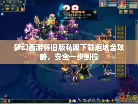 梦幻西游怀旧版私服下载避坑全攻略,安全一步到位 梦幻西游怀旧版私服下载避坑全攻略,安全一步到位