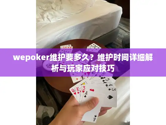 wepoker维护要多久？维护时间详细解析与玩家应对技巧