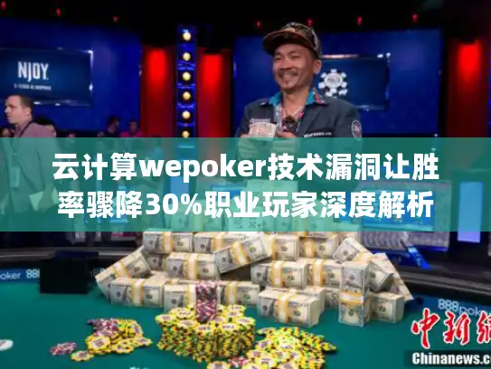 云计算wepoker技术漏洞让胜率骤降30%职业玩家深度解析
