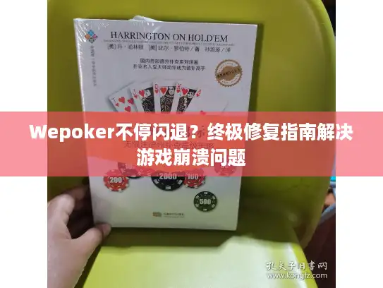 Wepoker不停闪退？终极修复指南解决游戏崩溃问题