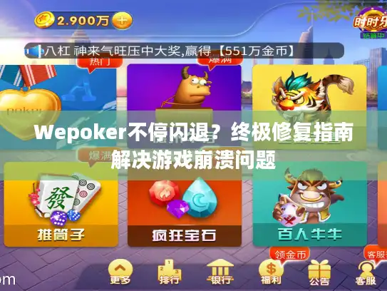 Wepoker不停闪退？终极修复指南解决游戏崩溃问题