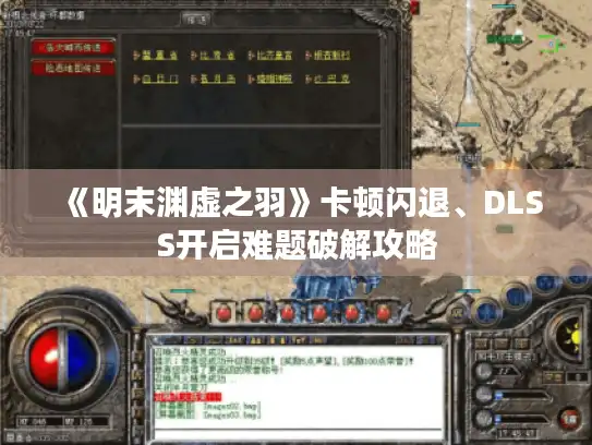 《明末渊虚之羽》卡顿闪退、DLSS开启难题破解攻略