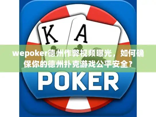 wepoker德州作弊视频曝光，如何确保你的德州扑克游戏公平安全？