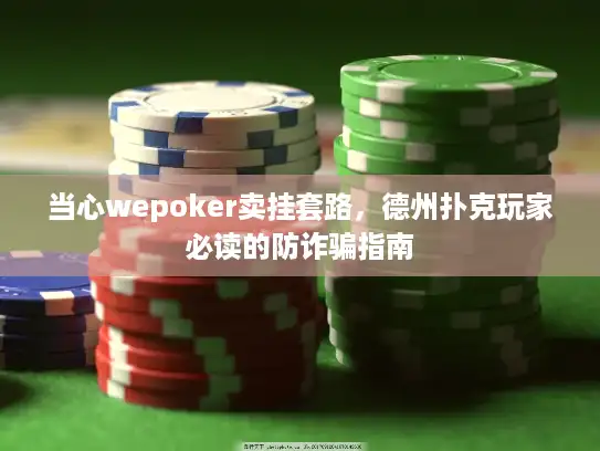 当心wepoker卖挂套路,德州扑克玩家必读的防诈骗指南 当心wepoker卖挂套路,德州扑克玩家必读的防诈骗指南