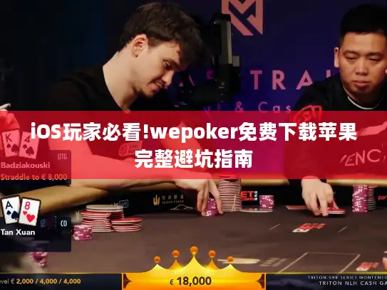 iOS玩家必看!wepoker免费下载苹果完整避坑指南