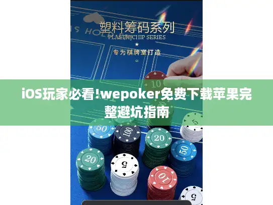 iOS玩家必看!wepoker免费下载苹果完整避坑指南
