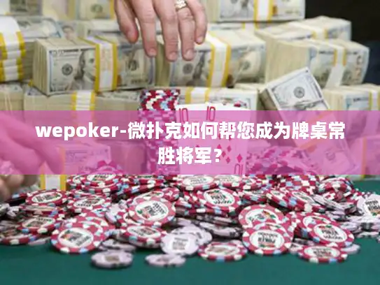 wepoker-微扑克如何帮您成为牌桌常胜将军？