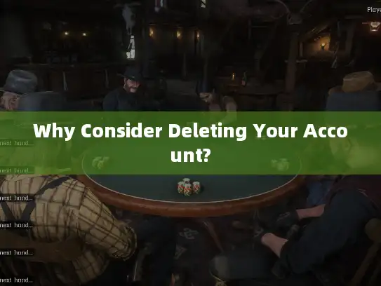 Why Consider Deleting Your Account?