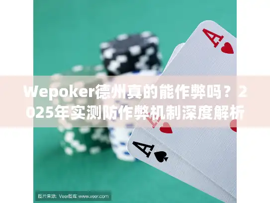 Wepoker德州真的能作弊吗？2025年实测防作弊机制深度解析