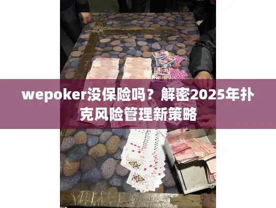 wepoker没保险吗？解密2025年扑克风险管理新策略