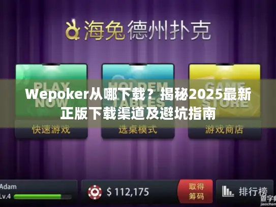 Wepoker从哪下载?揭秘2025最新正版下载渠道及避坑指南 Wepoker从哪下载?揭秘2025最新正版下载渠道及避坑指南
