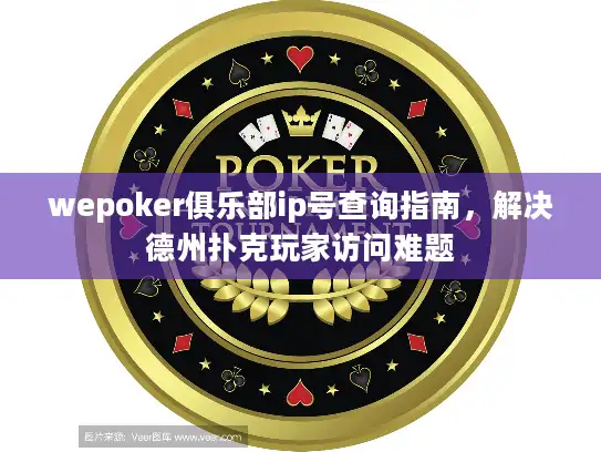 wepoker俱乐部ip号查询指南，解决德州扑克玩家访问难题
