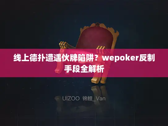 线上德扑遭遇伙牌陷阱？wepoker反制手段全解析