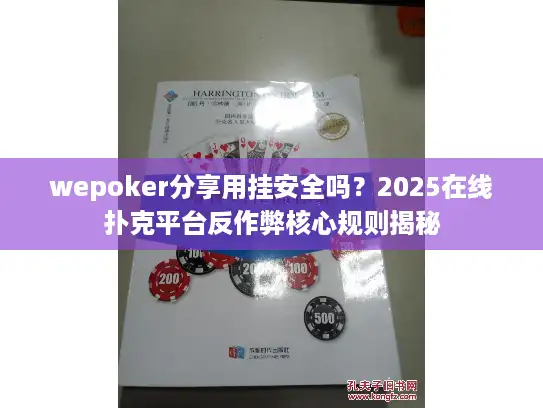 wepoker分享用挂安全吗？2025在线扑克平台反作弊核心规则揭秘