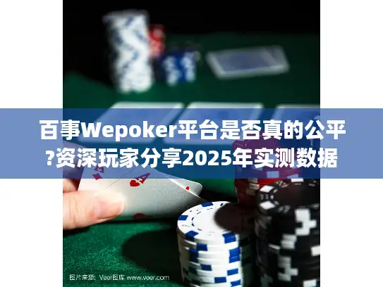 百事Wepoker平台是否真的公平?资深玩家分享2025年实测数据