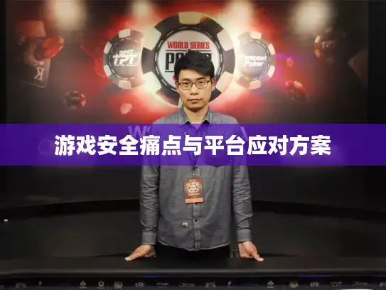 游戏安全痛点与平台应对方案 游戏安全痛点与平台应对方案