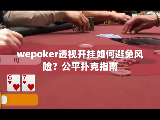 wepoker透视开挂如何避免风险?公平扑克指南 wepoker透视开挂如何避免风险?公平扑克指南