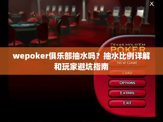 wepoker俱乐部抽水吗？抽水比例详解和玩家避坑指南