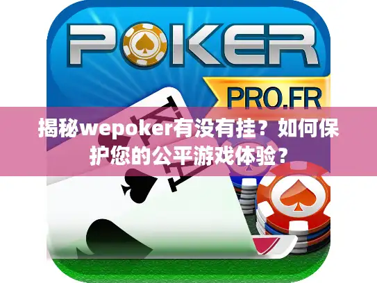 揭秘wepoker有没有挂？如何保护您的公平游戏体验？