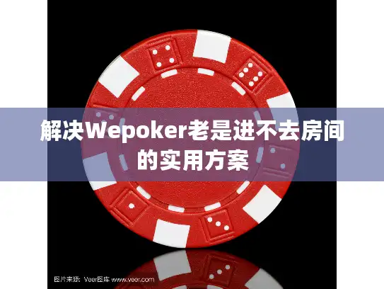 解决Wepoker老是进不去房间的实用方案