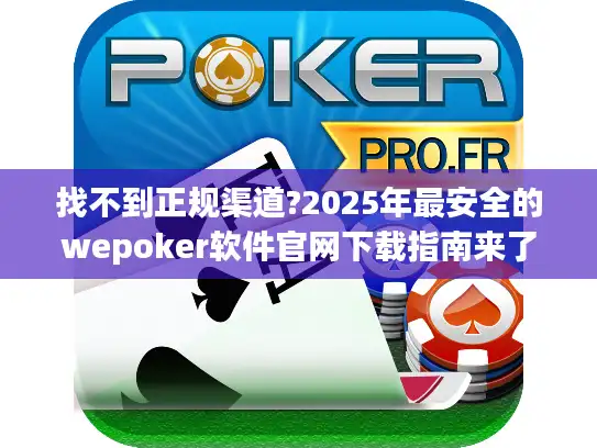 找不到正规渠道?2025年最安全的wepoker软件官网下载指南来了!