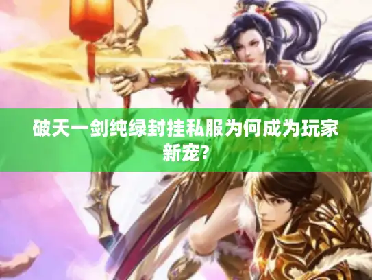 破天一剑纯绿封挂私服为何成为玩家新宠?