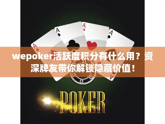 wepoker活跃度积分有什么用？资深牌友带你解锁隐藏价值！