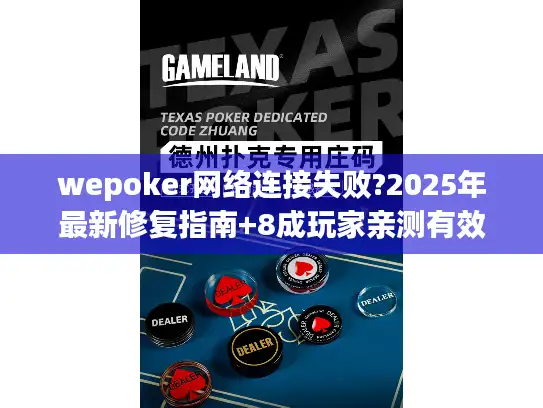 wepoker网络连接失败?2025年最新修复指南+8成玩家亲测有效