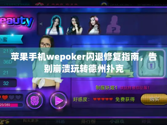 苹果手机wepoker闪退修复指南，告别崩溃玩转德州扑克