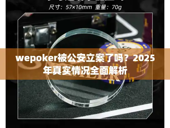 wepoker被公安立案了吗？2025年真实情况全面解析